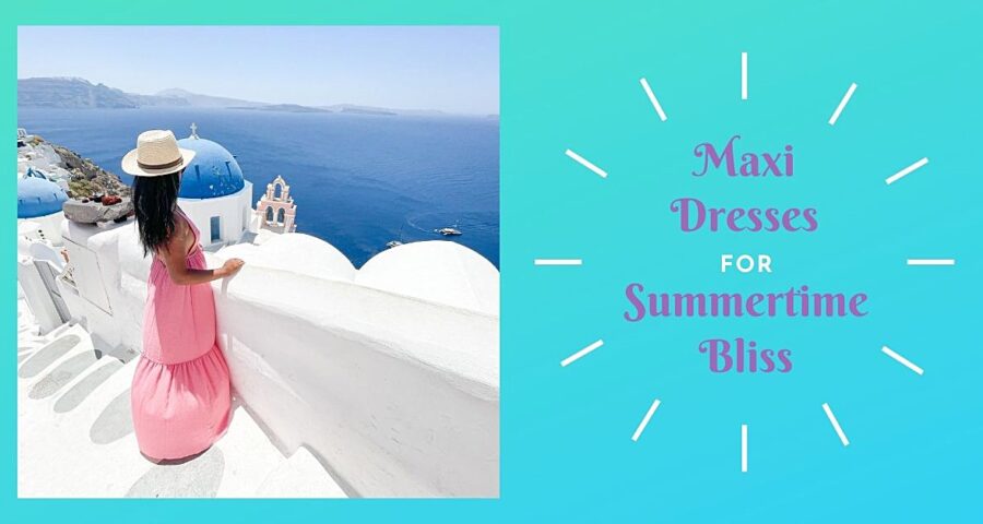 A woman wears a pink maxi dress and looks out to sea. She is in Greece. Image also announces title of the blog, 'Maxi Dresses for Summertime Bliss'.